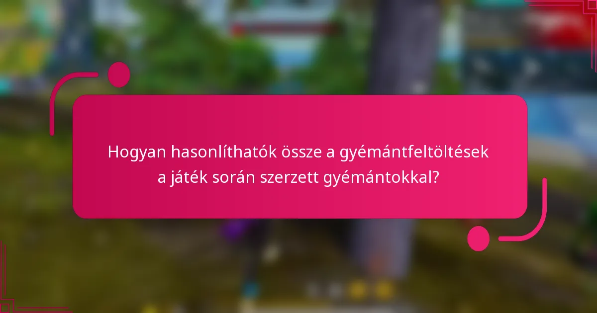 Hogyan hasonlíthatók össze a gyémántfeltöltések a játék során szerzett gyémántokkal?