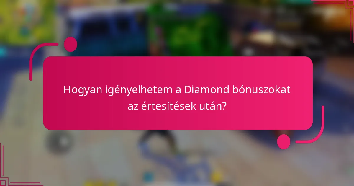 Hogyan igényelhetem a Diamond bónuszokat az értesítések után?