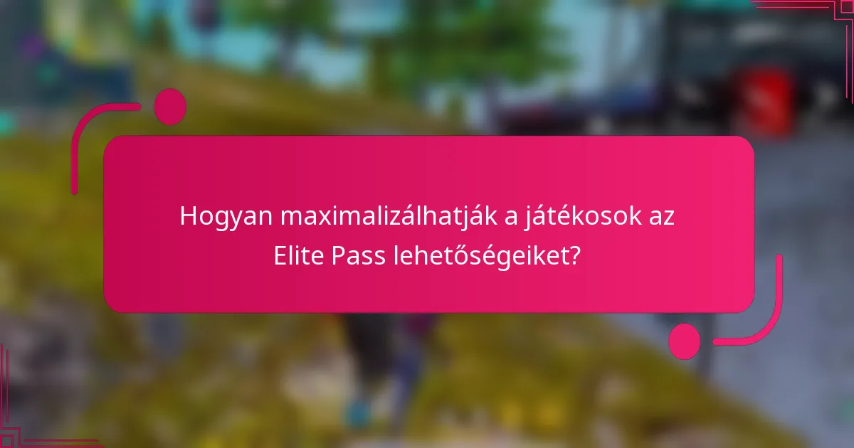 Hogyan maximalizálhatják a játékosok az Elite Pass lehetőségeiket?