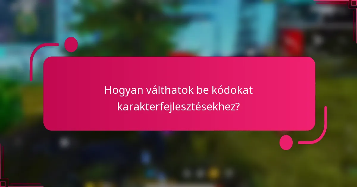 Hogyan válthatok be kódokat karakterfejlesztésekhez?