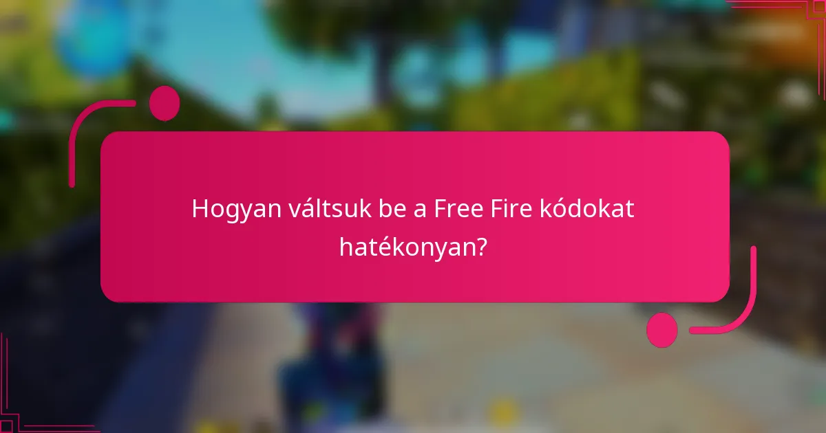 Hogyan váltsuk be a Free Fire kódokat hatékonyan?