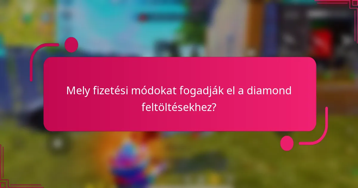 Mely fizetési módokat fogadják el a diamond feltöltésekhez?