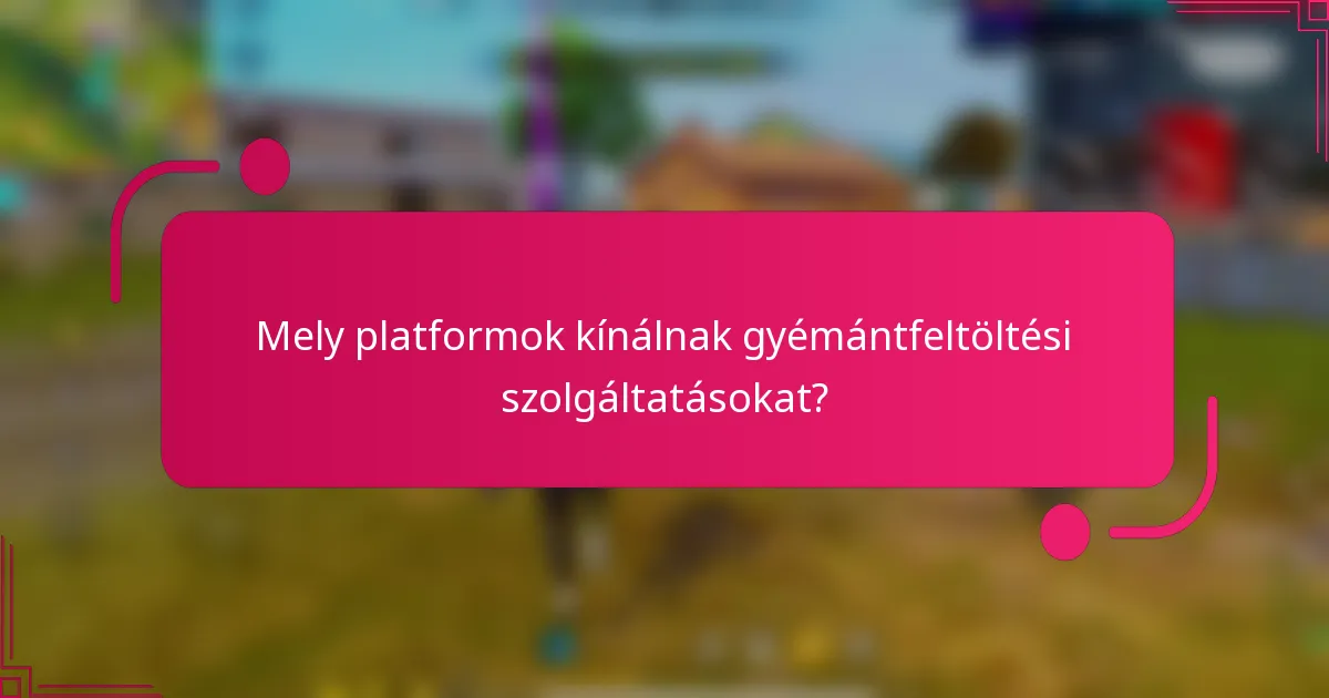 Mely platformok kínálnak gyémántfeltöltési szolgáltatásokat?