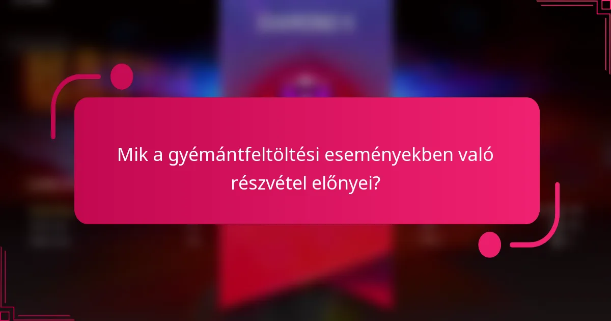 Mik a gyémántfeltöltési eseményekben való részvétel előnyei?