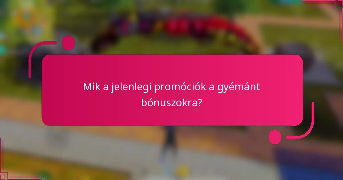 Mik a jelenlegi promóciók a gyémánt bónuszokra?
