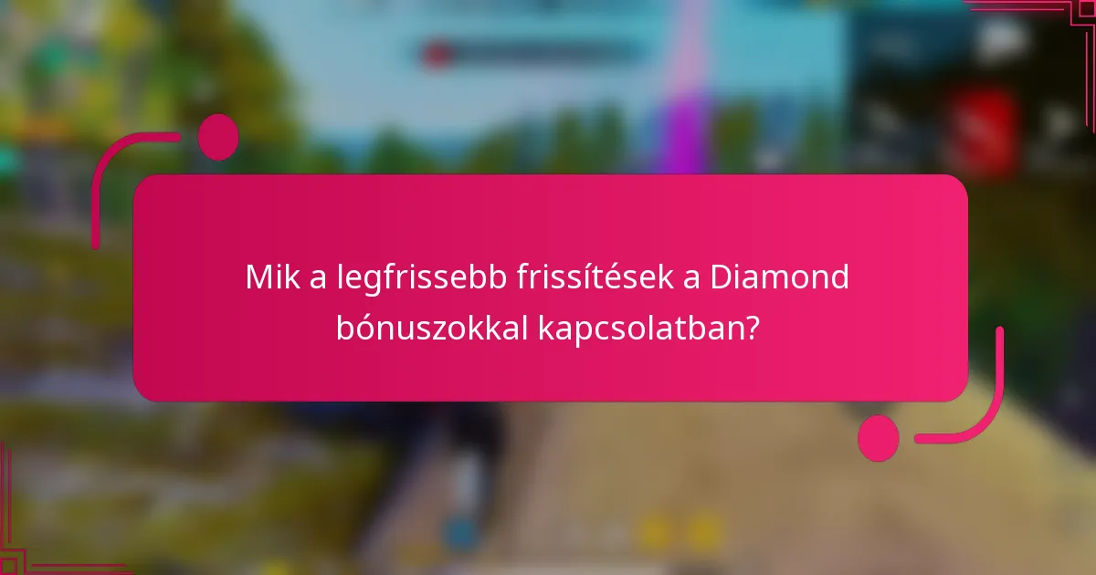 Mik a legfrissebb frissítések a Diamond bónuszokkal kapcsolatban?