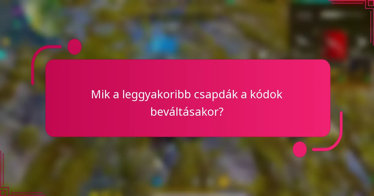 Mik a leggyakoribb csapdák a kódok beváltásakor?