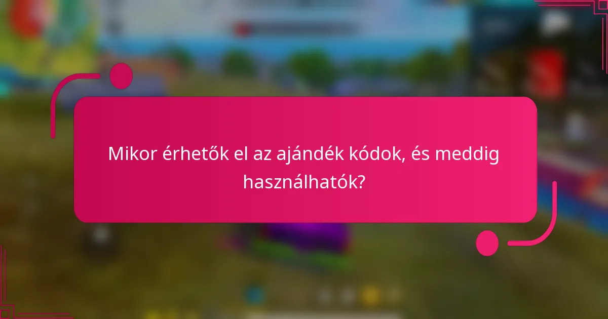 Mikor érhetők el az ajándék kódok, és meddig használhatók?