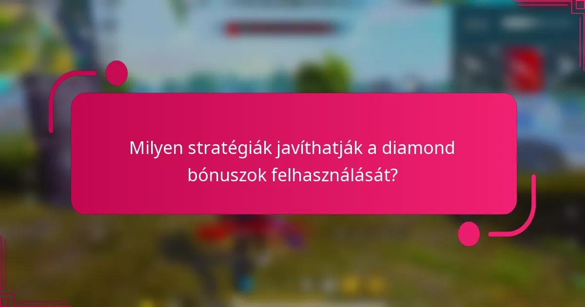Milyen stratégiák javíthatják a diamond bónuszok felhasználását?