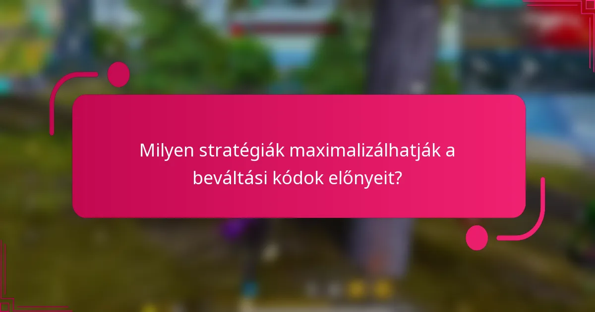 Milyen stratégiák maximalizálhatják a beváltási kódok előnyeit?