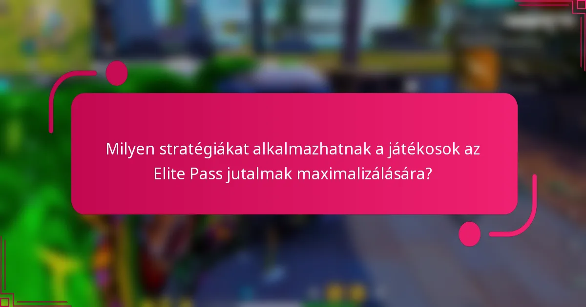 Milyen stratégiákat alkalmazhatnak a játékosok az Elite Pass jutalmak maximalizálására?